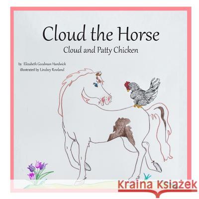 Cloud the Horse: Cloud and Patty Chicken Elizabeth Goodman Hardwick Lindsey Rowland 9781729501801