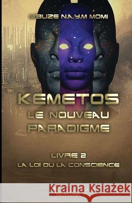 Kemetos, Le Nouveau Paradigme - Livre 2: La Loi ou la Conscience M'Buze Noogwani Ataye Mieko, Momi 9781729539484 Createspace Independent Publishing Platform