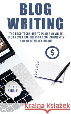 Blog Writing: 2 Manuals - The Best Technique to Plan and Write Blog Posts for Growing Your Community and Make Money Online Mark Gray 9781729541098