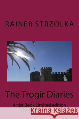 The Trogir Diaries: Artist Book Limited edition 10 pieces worldwide Strzolka, Rainer 9781729557334