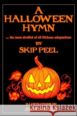 A Halloween Hymn: The Most Devilish of Dickens Adaptations Skip Peel Jolyon Yates 9781729603147 Createspace Independent Publishing Platform
