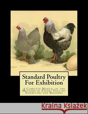 Standard Poultry For Exhibition: A Complete Manual of the Methods of Expert Poultry Exhibitors and Breeders Chambers, Jackson 9781729819685
