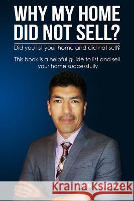 Why My Home Did Not Sell?: Effective Strategies to Successfully List and Close on the Sale of Your Home, Land or Condo. Luis Carrasco 9781730712371