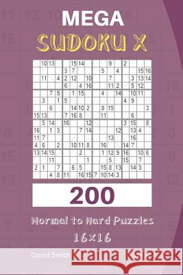 Mega Sudoku X - 200 Normal to Hard Puzzles 16x16 Vol.6 David Smith 9781730770920
