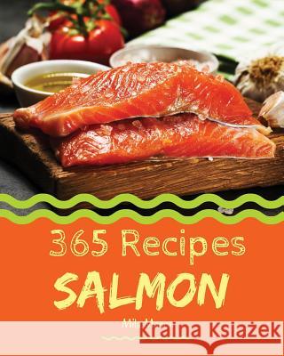 Salmon 365: Enjoy 365 Days with Amazing Salmon Recipes in Your Own Salmon Cookbook! [book 1] Mila Mason 9781730772429 Independently Published