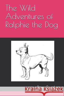 The Wild Adventures of Ralphie the Dog Ron Eagle 9781730794612