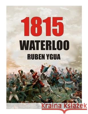Waterloo- 1815 Ruben Ygua 9781730831287 Independently Published