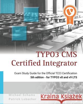 Typo3 CMS Certified Integrator: Exam Study Guide for the Official Tcci Certification Michael Schams 9781730839924 Independently Published