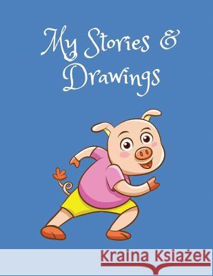 My Stories & Drawings: Little Pig Writing and Drawing Book for 4-7 Year Olds Wj Journals 9781731052919 Independently Published