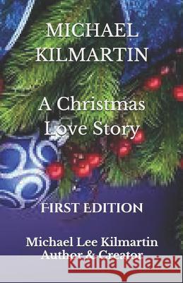 A Christmas Love Story: First Edition Michael Lee Kilmartin 9781731187147 Independently Published
