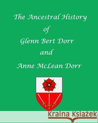 The Ancestral History of Glenn Bert Dorr and Anne McLean Dorr Ronald W. Collins 9781731290519