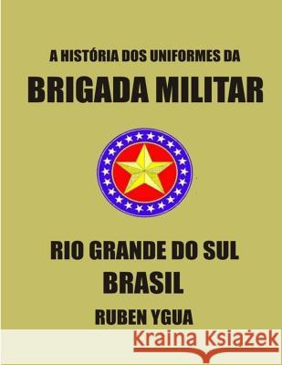 História DOS Uniformes Da Brigada Militar: Rio Grande Do Sul- Brasil Ruben Ygua 9781731318114 Independently Published