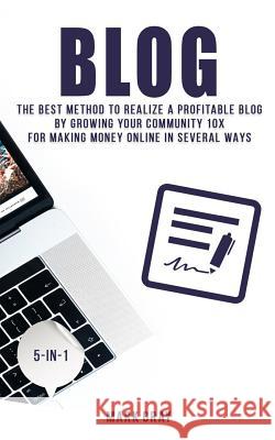 Blog: The Best Method to Realize a Profitable Blog by Growing Your Community 10x for Making Money Online in Several Ways Mark Gray 9781731352279