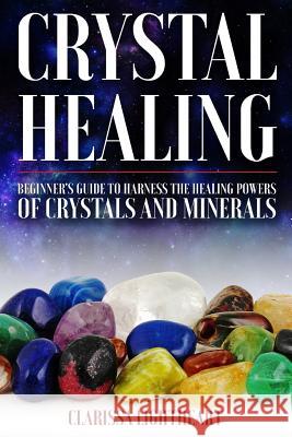 Crystal Healing - Beginner's Guide to Harness the Healing Powers of Crystals and Minerals: ***Black and White Edition*** Lightheart, Clarissa 9781731484154
