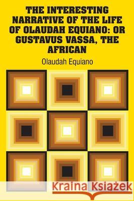 The Interesting Narrative of the Life of Olaudah Equiano: Or Gustavus Vassa, The African Equiano, Olaudah 9781731700940