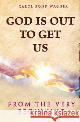 God Is Out to Get Us: From the Very Beginning Carol Bon 9781732041318
