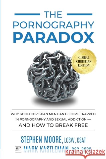 The Pornography Paradox: Why Good Christian Men Can Become Trapped in Pornography and Sexual Addiction-and How to Break Free. Mark Kastleman Stephen Moore 9781732074538 Innerlight Solutions