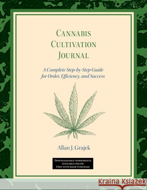 Cannabis Cultivation Journal: A Complete Step by Step Guide for Order, Efficiency, and Success Allan J. Grajek 9781732237209 Conscious Creations