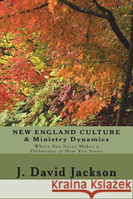 NEW ENGLAND CULTURE & Ministry Dynamics: Where You Serve Makes a Difference in How You Serve Jackson, J. David 9781732292321 Screven and Allen Publishing