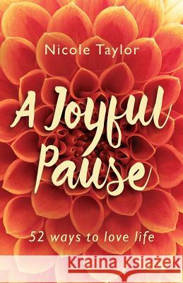 A Joyful Pause: 52 Ways to Love Life Nicole Taylor 9781732295100 Not Avail