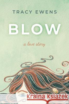Blow: A Love Story Tracy Ewens 9781732321632