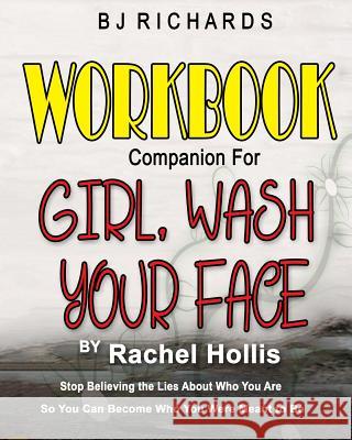 Workbook Companion for Girl Wash Your Face by Rachel Hollis: Stop Believing the Lies About Who You Are So You Can Become Who You Were Meant to Be Bj Richards 9781732436572