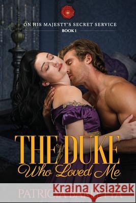 The Duke Who Loved Me: On His Majesty's Secret Service Book 1 Patricia Barletta 9781732476950