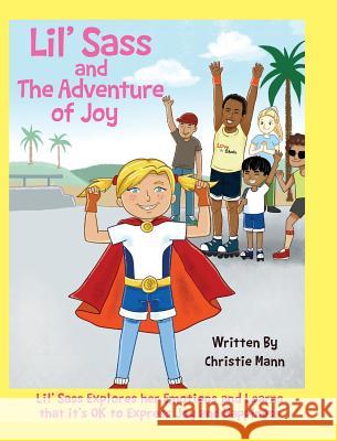 Lil' Sass and The Adventure of Joy: Lil' Sass Explores her Emotions and Learns that it's OK to Express Joy and Happiness Mann, Christie 9781732490024