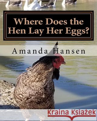 Where Does the Hen Lay Her Eggs? Amanda Hansen 9781732516113 Amanda Hansen