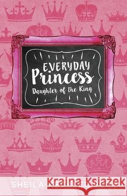 Everyday Princess: Daughter of the King Sheila Butt Ben Giselbach Joe Wells 9781732666146 Kaio Publications, Inc.
