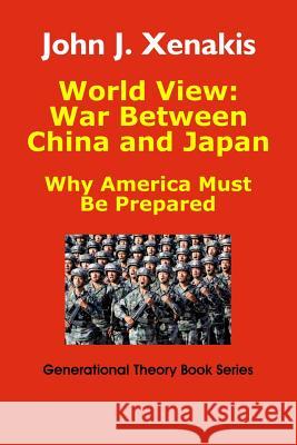 World View: War Between China and Japan: Why America Must Be Prepared John James Xenakis 9781732738638