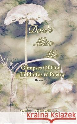 Don't Miss Me: Glimpses Of God In Photos & Poetry Davis, Kim M. 9781732763845 Blurb
