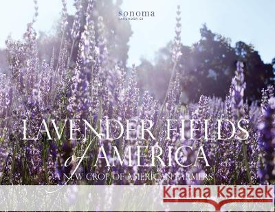 Lavender Fields of America: A New Crop of American Farmers Rebecca Rosenberg, Gary Rosenberg 9781732969933