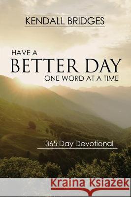 Have a Better Day: One Word at a Time (365 Devotional) Bridges, Kendall 9781733122733