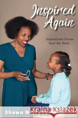 Inspired Again: Inspirational Poems from the Heart Shawn N. Graham 9781733133128