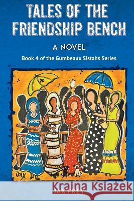 Tales of the Friendship Bench, Book 4 of the Gumbeaux Sistahs Novels Jax Frey 9781733158237