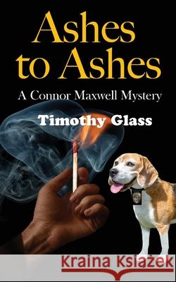 Ashes to Ashes: A Connor Maxwell Mystery Timothy Glass 9781733197243 Platinum Paw Press