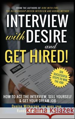 INTERVIEW with DESIRE and GET HIRED!: How to Ace the Interview, Sell Yourself & Get Your Dream Job Denise Wilkerson Randy Wilkerson Carlos Lemos 9781733261166 Dandyworx Productions, LLC