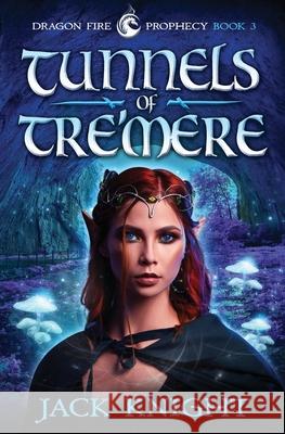 Tunnels of Tre'mere (Dragon Fire Prophecy Book 3) Jack Knight 9781733266567