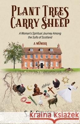 Plant Trees, Carry Sheep: A Woman's Spiritual Journey Among the Sufis of Scotland: A Memoir S A Snyder Melissa Williams Design  9781733292511 Luna River Publishing LLC