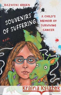 Souvenirs of Suffering: A Child's Memoir of Surviving Cancer Dazhoni Green 9781733293006 Dazhoni Green