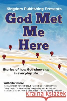 God Met Me Here: Stories of how God shows up in everyday life Fagan, Tracy 9781733307819 Kingdom Publishing LLC