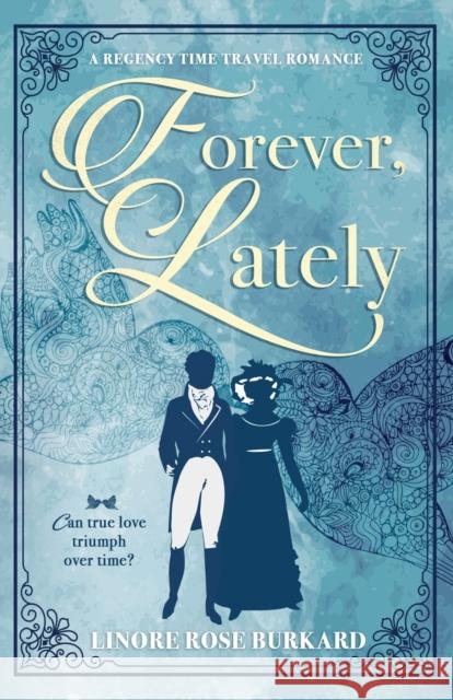Forever, Lately: A Regency Time Travel Romance Linore Rose Burkard 9781733311106