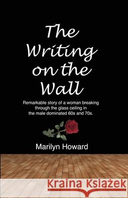 The Writing on the Wall: Remarkable story of a woman breaking through the glass ceiling in a male dominated 60s and 70s. Howard, Marilyn 9781733319638 Hammond World Atlas Corporation