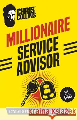 Millionaire Service Advisor: A System for Collecting and Caring for Customers Chris Collins 9781733394529