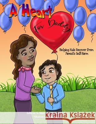 A Heart for Daddy: Helping Kids Recover from Parent's Self-Harm Leticia Murphy Sharon D. Walling Debbie J. Hefke 9781733396943 Empire Publishing
