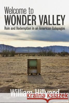 Welcome to Wonder Valley: Ruin and Redemption in an American Galapagos William Hillyard 9781733399920