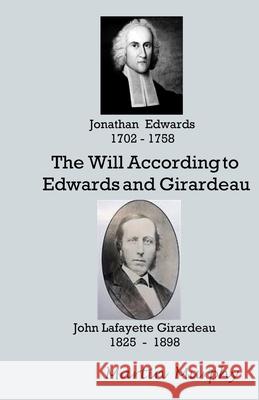The Will According to Edwards and Girardeau: Doctrine of the Will Martin Murphy 9781733454032