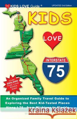 Kids Love I-75, 3rd Edition: An Organized Family Travel Guide to Exploring the Best Kid-Tested Places Along I-75 - From Michigan to Florida Michele Darral 9781733506915 Kids Love Publications, LLC