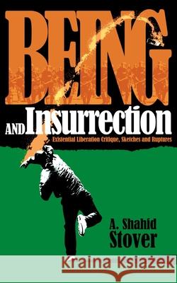 Being and Insurrection: Existential Liberation Critique, Sketches and Ruptures A Shahid Stover 9781733551007 Cannae Press